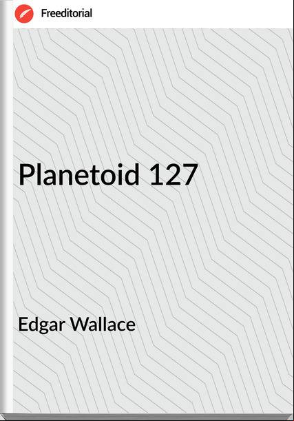 Edgar Wallace  - Planetoid 127