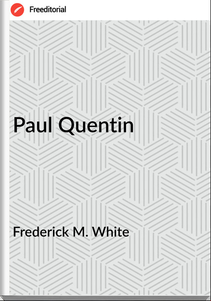 Frederick M. White - Paul Quentin