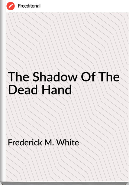 Frederick M. White - The Shadow Of The Dead Hand
