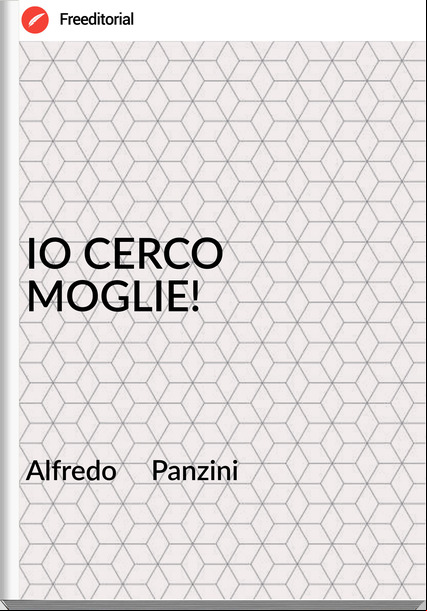 Alfredo     Panzini - IO CERCO MOGLIE!