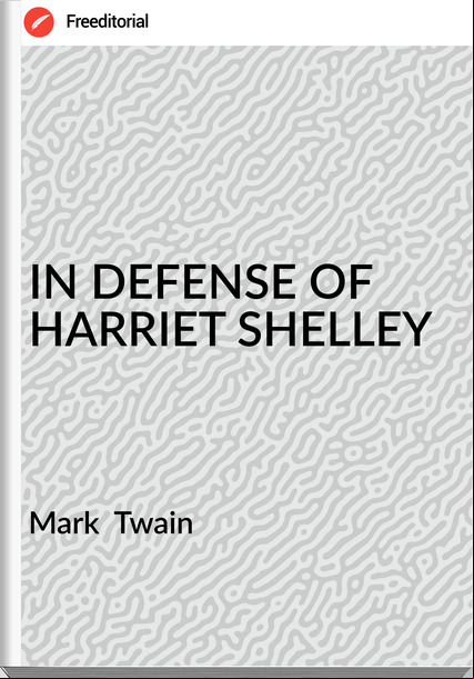  Mark  Twain - IN DEFENSE OF HARRIET SHELLEY