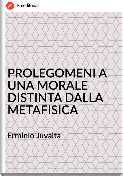 Erminio Juvalta PROLEGOMENI A UNA MORALE DISTINTA DALLA METAFISICA