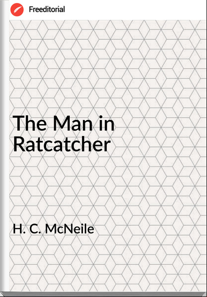 H. C. McNeile - The Man in Ratcatcher