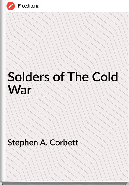 Stephen A. Corbett - Solders of The Cold War