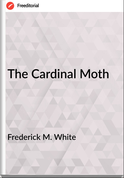 Frederick M. White - The Cardinal Moth