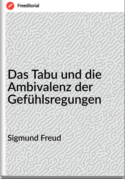 Sigmund Freud - Das Tabu und die Ambivalenz der Gefühlsregungen