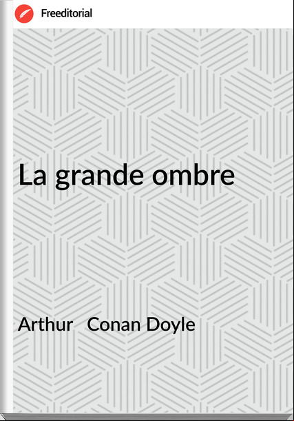 Arthur   Conan Doyle - La grande ombre