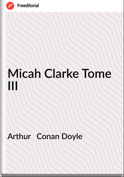 Arthur   Conan Doyle - Micah Clarke Tome III