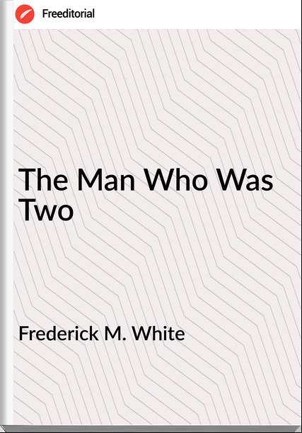 Frederick M. White - The Man Who Was Two