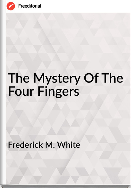 Frederick M. White - The Mystery Of The Four Fingers
