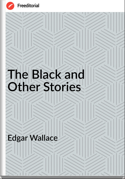 Edgar Wallace  - The Black and Other Stories