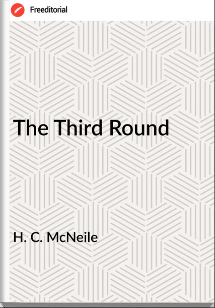 H. C. McNeile - The Third Round