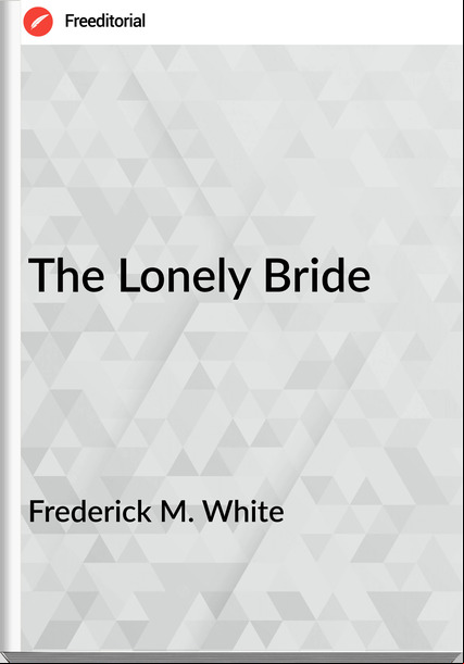 Frederick M. White - The Lonely Bride