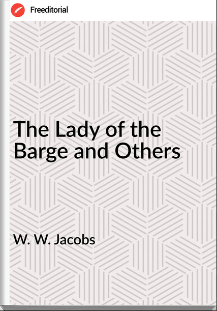 W. W. Jacobs - The Lady of the Barge and Others