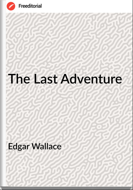 Edgar Wallace  - The Last Adventure