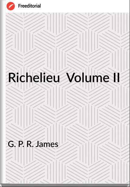 G. P. R. James   - Richelieu  Volume II