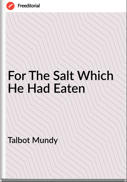 Talbot Mundy For The Salt Which He Had Eaten