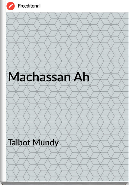 Talbot Mundy Machassan Ah