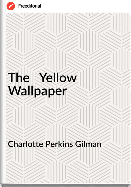 Charlotte Perkins Gilman - The   Yellow Wallpaper