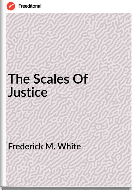 Frederick M. White - The Scales Of Justice