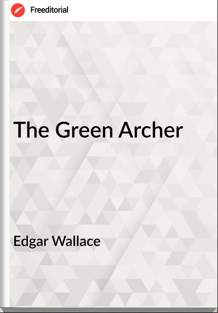 Edgar Wallace  - The Green Archer