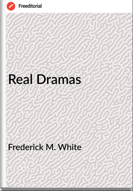Frederick M. White - Real Dramas