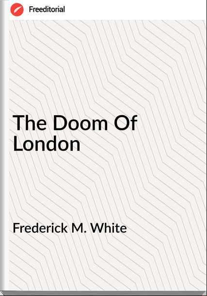 Frederick M. White - The Doom Of London