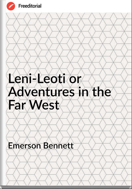Emerson Bennett - Leni-Leoti or Adventures in the Far West