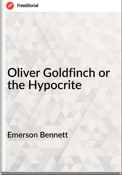 Emerson Bennett - Oliver Goldfinch or the Hypocrite