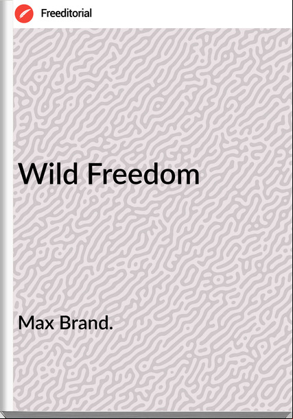 Max Brand. - Wild Freedom