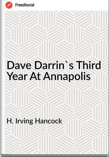 H. Irving Hancock  - Dave Darrin's Third Year At Annapolis