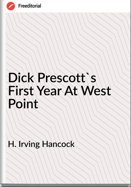 H. Irving Hancock  - Dick Prescott's First Year At West Point