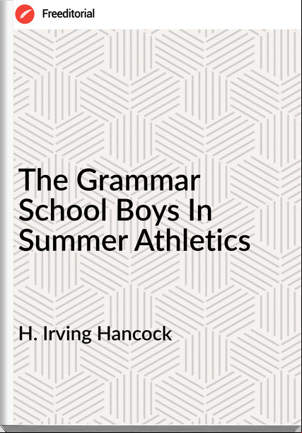 H. Irving Hancock  - The Grammar School Boys In Summer Athletics