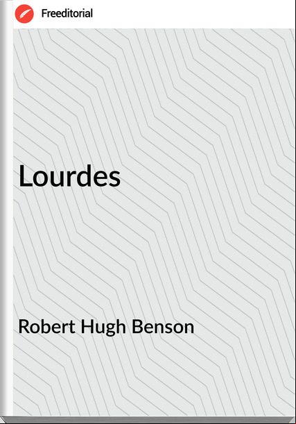 Robert Hugh Benson - Lourdes