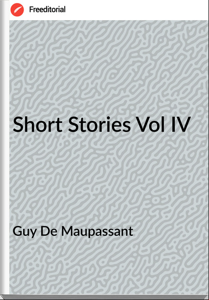 Guy De Mauant - Short Stories Vol IV