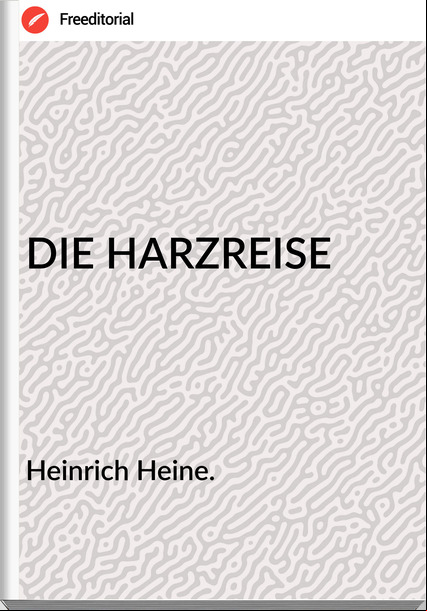 Heinrich Heine. DIE HARZREISE