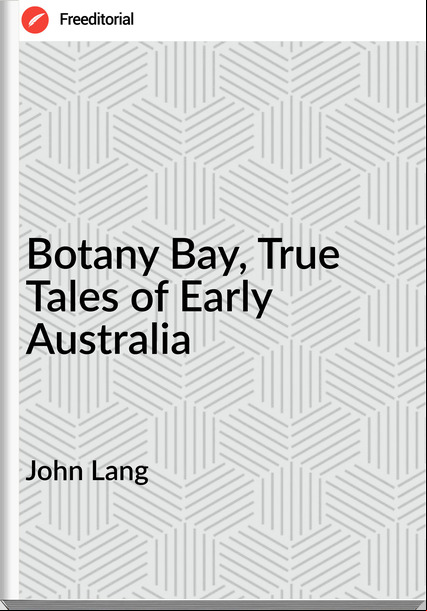 John Lang  - Botany Bay, True Tales of Early Australia