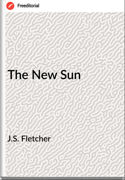 J.S. Fletcher - The New Sun