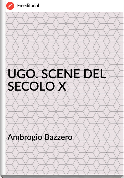 Ambrogio Bazzero - UGO. SCENE DEL SECOLO X