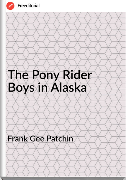 Frank Gee Patchin - The Pony Rider Boys in Alaska