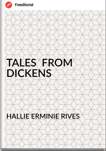HALLIE ERMINIE RIVES - TALES  FROM DICKENS