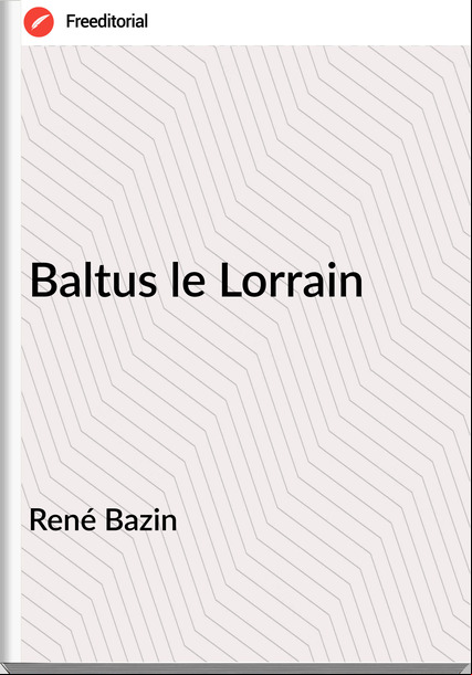 René Bazin Baltus le Lorrain