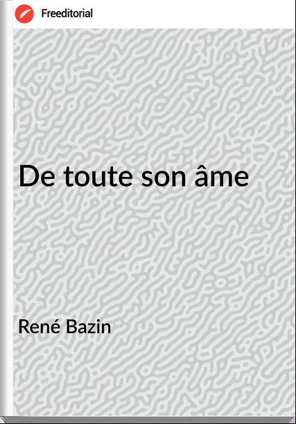 René Bazin De toute son âme