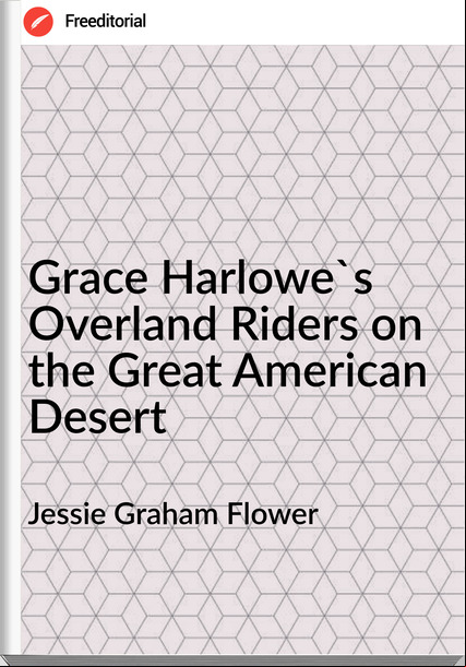 Jessie Graham Flower - Grace Harlowe's Overland Riders on the Great American Desert