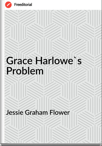 Jessie Graham Flower - Grace Harlowe's Problem