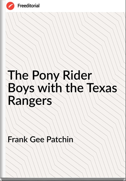 Frank Gee Patchin - The Pony Rider Boys with the Texas Rangers
