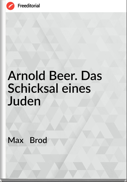 Max Brod Arnold Beer. Das Schicksal eines Juden