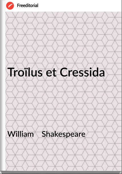 William    Shakespeare - Troïlus et Cressida