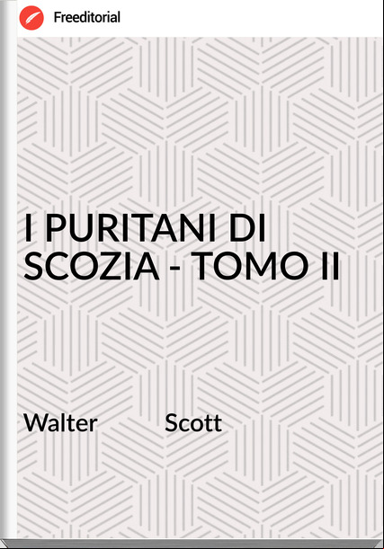 Walter           Scott I PURITANI DI SCOZIA - TOMO II