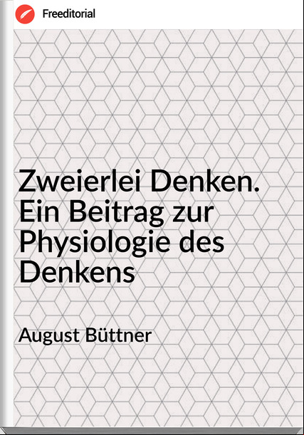 August Büttner - Zweierlei Denken. Ein Beitrag zur Physiologie des Denkens